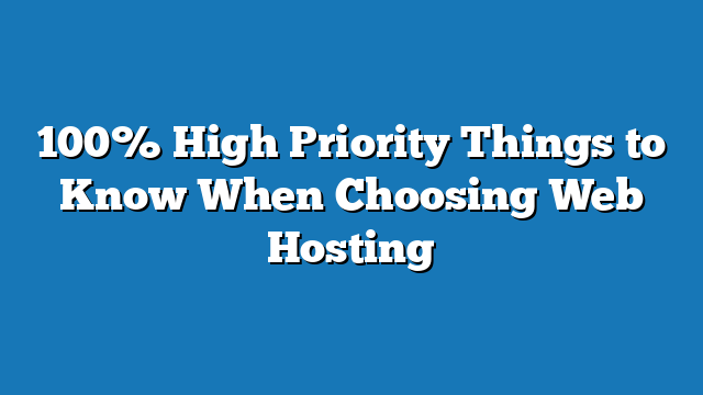 100% High Priority Things to Know When Choosing Web Hosting