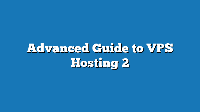 Advanced Guide to VPS Hosting in 2024