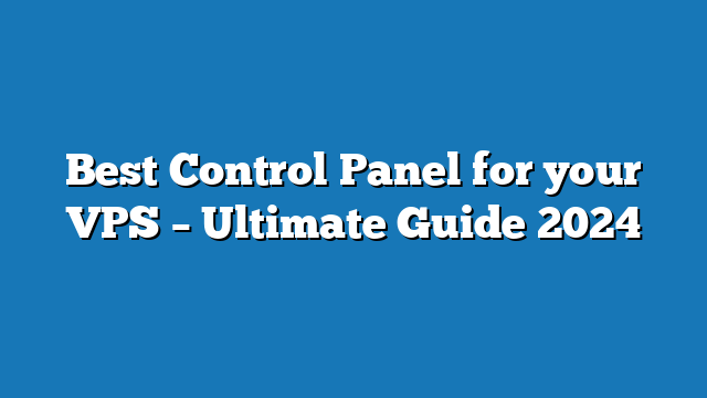 Best Control Panel for your VPS – Ultimate Guide 2024