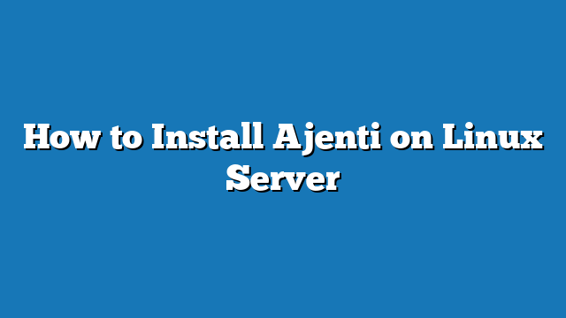 How to Install Ajenti on Linux Server