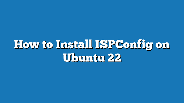 How to Install ISPConfig on Ubuntu 22