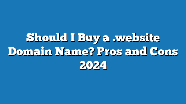 Should I Buy a .website Domain Name? Pros and Cons 2024