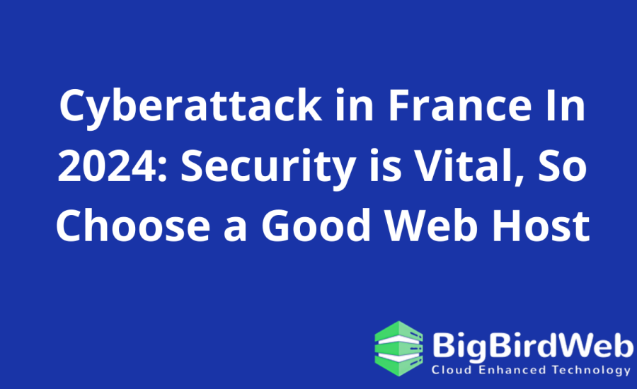 Cyberattack in France In 2024: Security is Vital, So Choose a Good Web Host