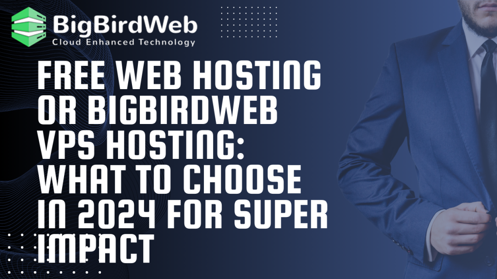 Free Web Hosting or Bigbirdweb VPS Hosting: What to Choose In 2024 For Super Impact