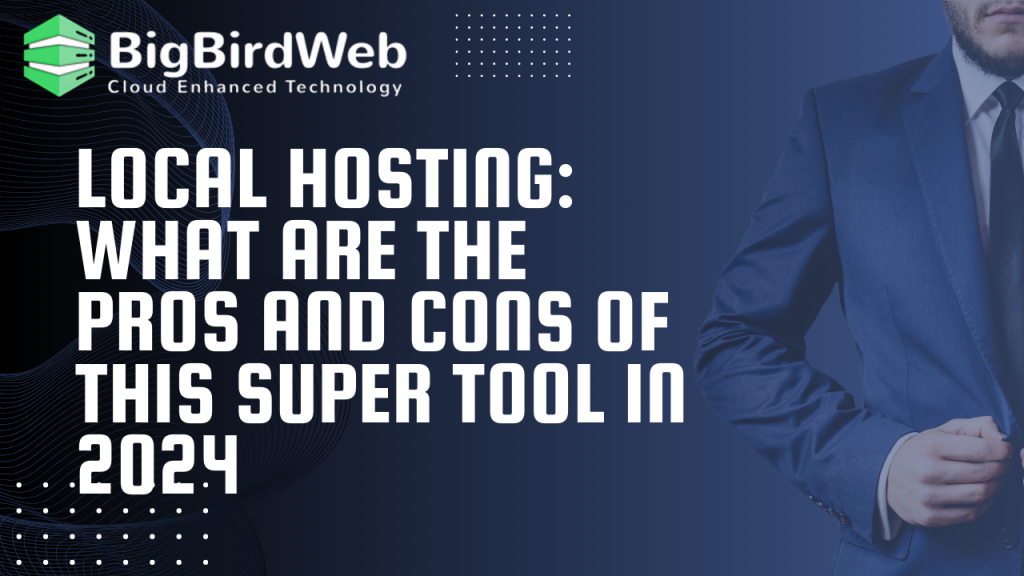 Local Hosting: What Are The Pros and Cons Of This Super Tool In 2024