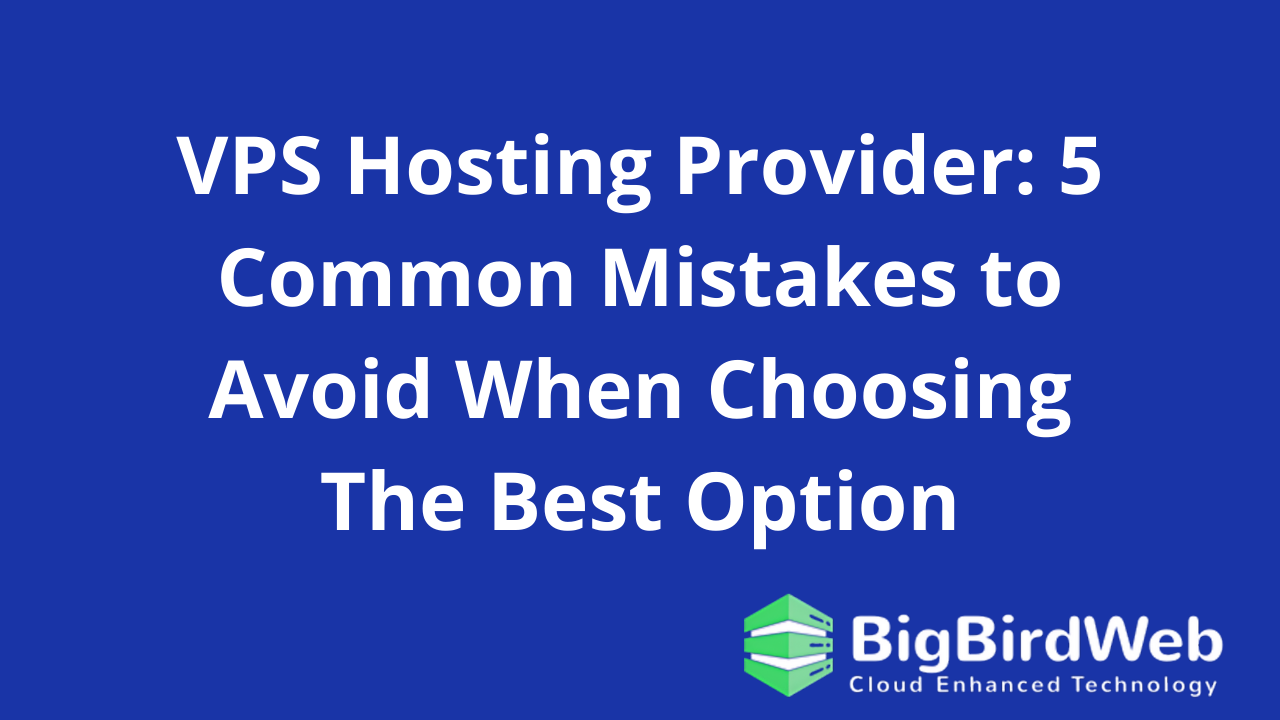 VPS Hosting Provider: 5 Common Mistakes to Avoid When Choosing The Ultimate Option
