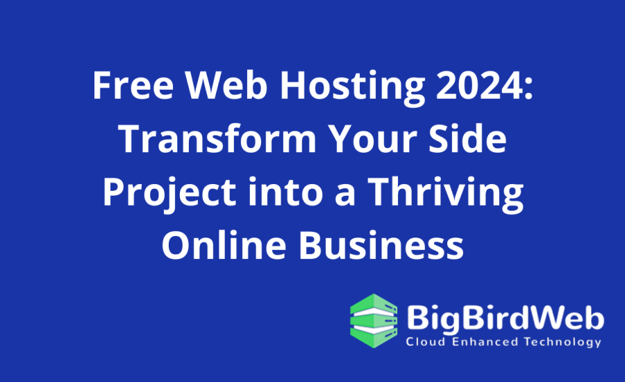 Free Web Hosting 2024: Transform Your Side Project into a Thriving Online Business