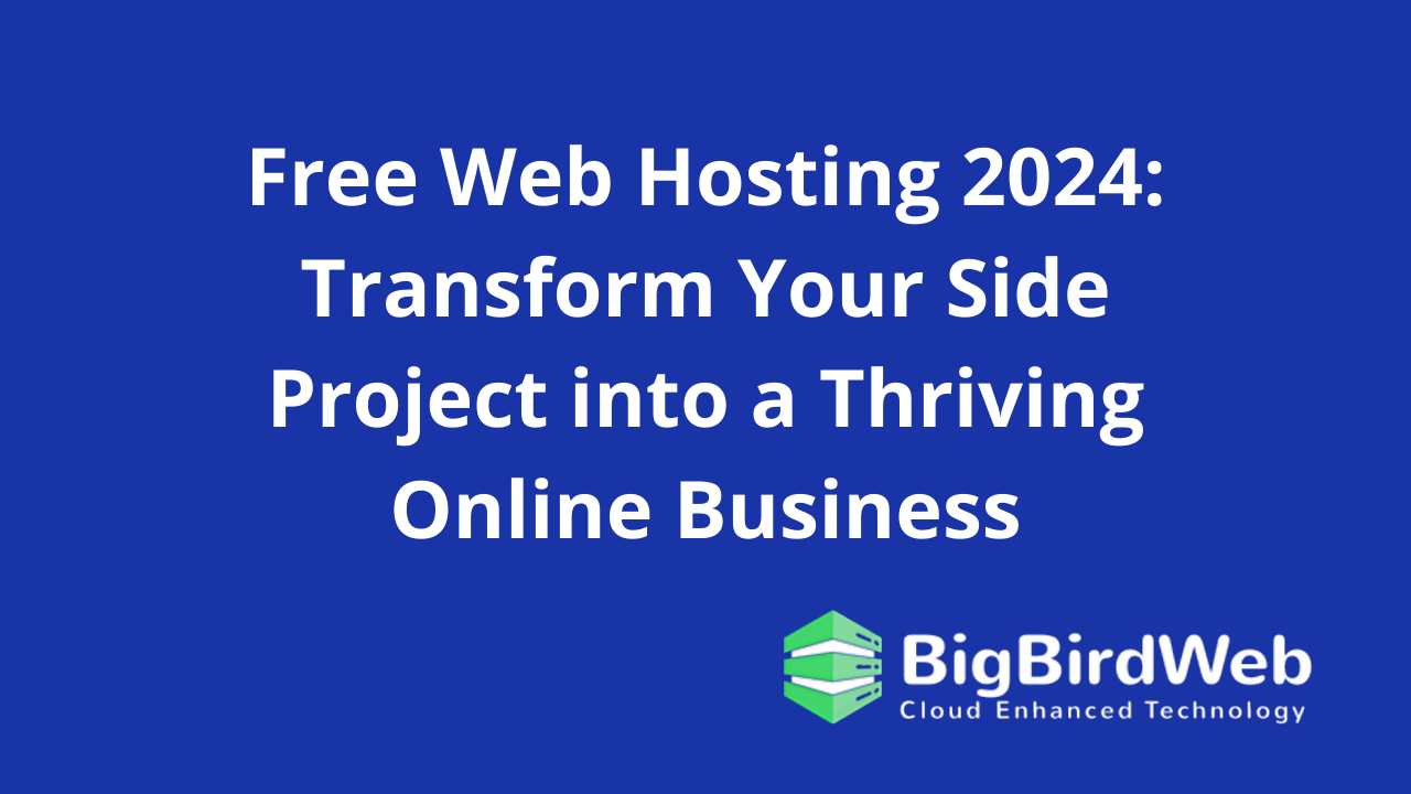 Free Web Hosting 2024: Transform Your Side Project into a Thriving Online Business