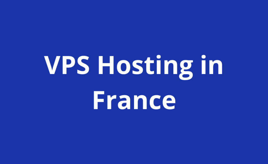 VPS Hosting in France- Unveiling VPS Hosting in France: Building Your Strong Digital Domain 2024