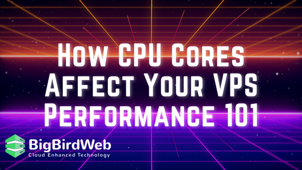 How CPU Cores Affect Your VPS Performance 101: Ensuring Great Performance