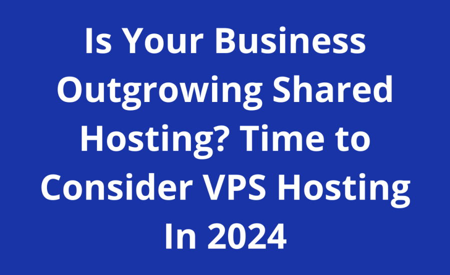 Is Your Business Outgrowing Shared Hosting? Time to Consider Superb VPS Hosting In 2024