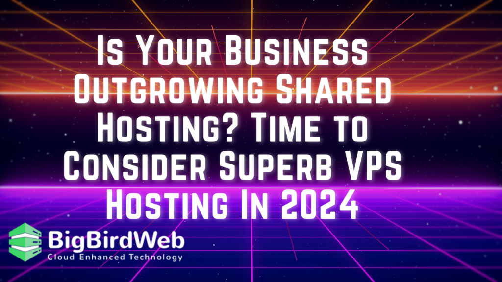 Is Your Business Outgrowing Shared Hosting? Time to Consider Superb VPS Hosting In 2024