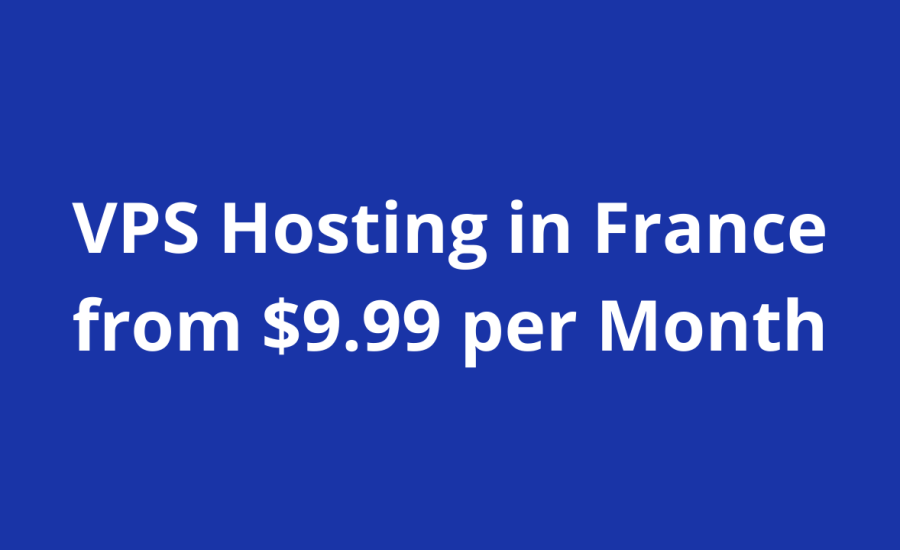 VPS Hosting in France from $9.99 per Month: For  A Strong Hold In Europe In 2024