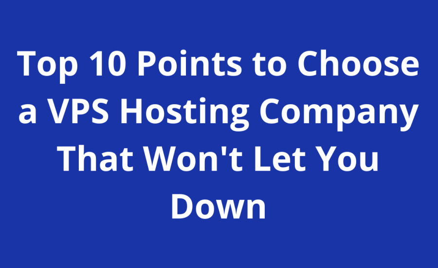 VPS Hosting Company-Top 10 Authority Points to Choose a VPS Hosting Company That Won't Let You Down