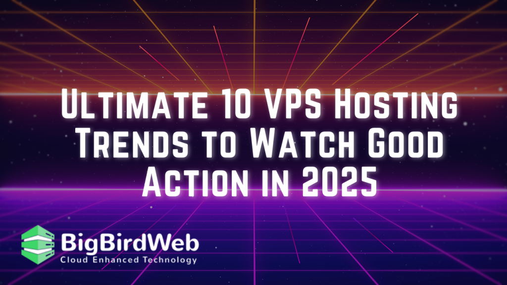 Ultimate 10 VPS Hosting Trends to Watch Good Action in 2025