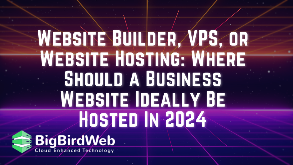 Website Builder, VPS, or Website Hosting: Where Should a Business Website Ideally Be Hosted In 2024