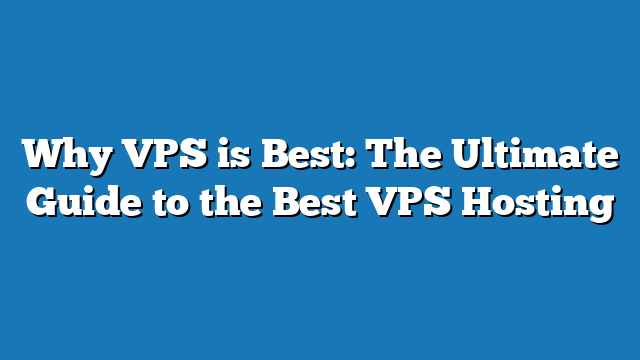 Why VPS is Best: The Ultimate Guide to the Best VPS Hosting