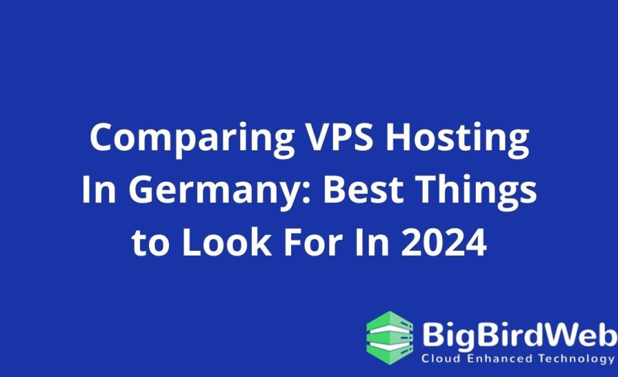 Comparing VPS Hosting In Germany: Best Things to Look For In 2024