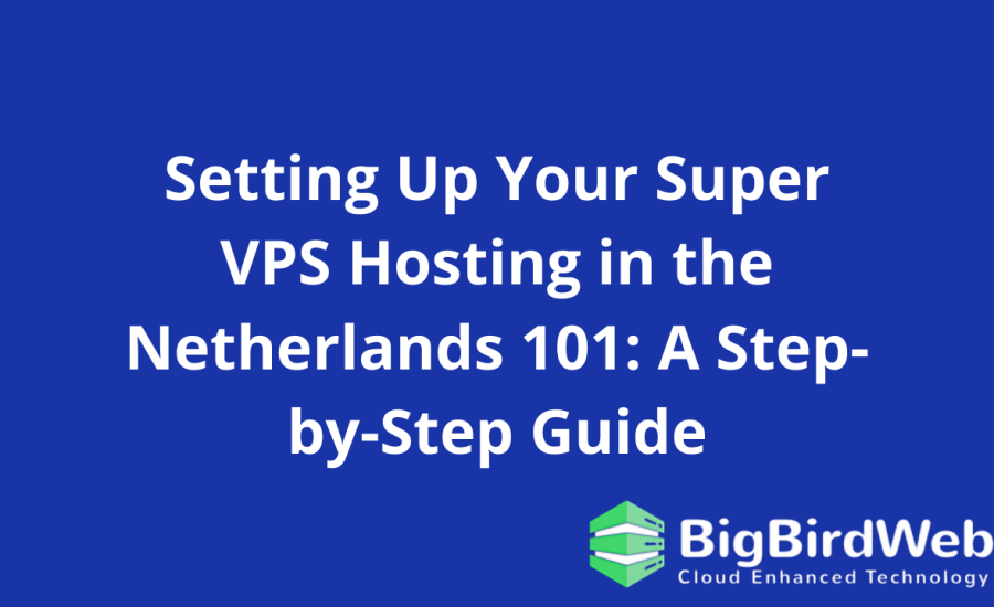 Setting Up Your Super VPS Hosting in the Netherlands 101: A Step-by-Step Guide