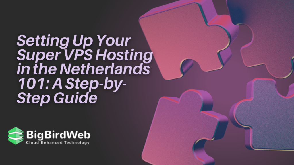 Setting Up Your Super VPS Hosting in the Netherlands 101: A Step-by-Step Guide