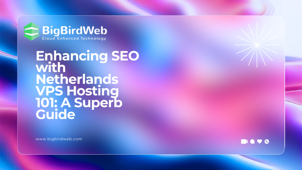 Enhancing SEO with Netherlands VPS Hosting 101: A Superb Guide