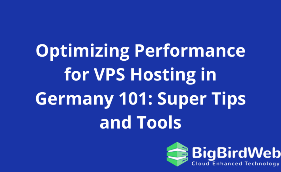 Optimizing Performance for VPS Hosting in Germany 101: Super Tips and Tools