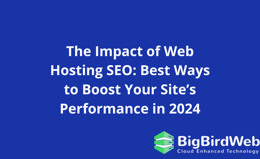 The Impact of Web Hosting SEO: Best Ways to Boost Your Site’s Performance in 2024